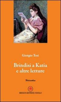 Brindisi a Katia e altre letture - Giorgio Tosi - Libro Ibiskos Editrice Risolo 2011, Helianthus | Libraccio.it