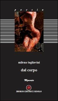 Dal corpo - Milena Tagliavini - Libro Ibiskos Editrice Risolo 2012, Myosotis | Libraccio.it