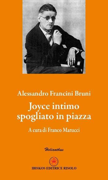 Joyce intimo spogliato in piazza - Alessandro Francini Bruni - Libro Ibiskos Editrice Risolo 2012, Helianthus | Libraccio.it