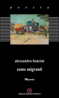 Come migranti - Alessandro Bencini - Libro Ibiskos Editrice Risolo 2012, Myosotis | Libraccio.it
