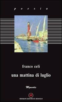 Una mattina di luglio - Franco Celi - Libro Ibiskos Editrice Risolo 2013, Myosotis | Libraccio.it