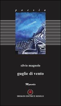 Guglie di vento - Silvio Magnolo - Libro Ibiskos Editrice Risolo 2013, Myosotis | Libraccio.it