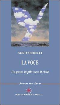 La voce. Un passo in più verso il cielo - Nori Corbucci - Libro Ibiskos Editrice Risolo 2013, Frontiere dello spirito | Libraccio.it