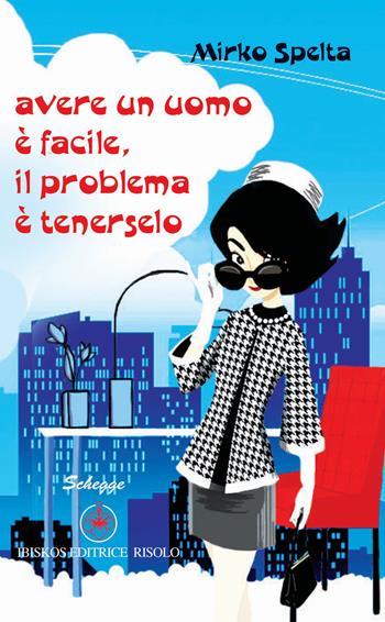 Avere un uomo è facile, il problema è tenerselo - Mirko Spelta - Libro Ibiskos Editrice Risolo 2014, Schegge | Libraccio.it