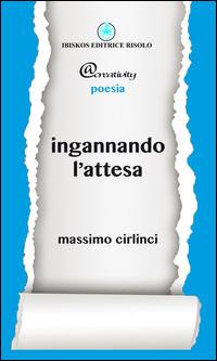 Ingannando l'attesa - Massimo Cirlinci - Libro Ibiskos Editrice Risolo 2015, Creativity | Libraccio.it