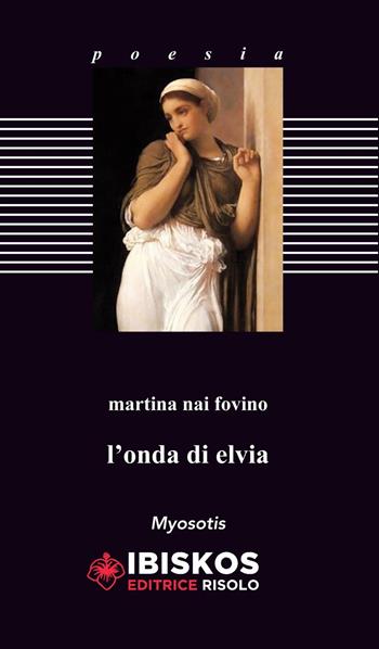 L' onda di elvia - Martina Nai Fovino - Libro Ibiskos Editrice Risolo 2016, Myosotis | Libraccio.it