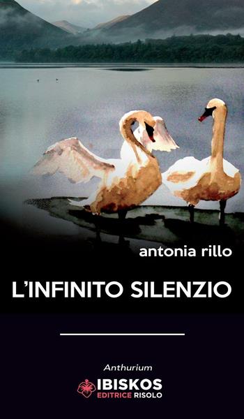 L' infinito silenzio - Antonia Rillo - Libro Ibiskos Editrice Risolo 2016, Anthurium | Libraccio.it