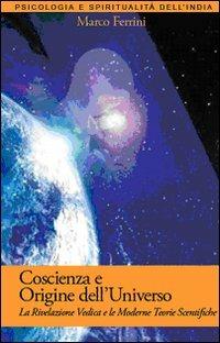 Coscienza e origine dell'Universo. La rivelazione vedica e le moderne scoperte scientifiche - Marco Ferrini - Libro Centro Studi Bhaktivedanta 2008 | Libraccio.it