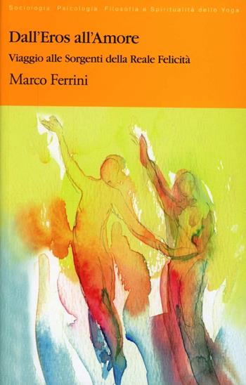 Dall'eros all'amore. Viaggio alle sorgenti della reale felicità - Marco Ferrini - Libro Centro Studi Bhaktivedanta 2011 | Libraccio.it