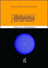 Mathematica: non solo numeri. Guida all'uso di Mathematica - Roberto Cavaliere, Saverio Tortoriello - Libro Aracne 2005 | Libraccio.it