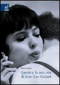 «Questa è la mia vita» di Jean-Luc Godard - Farah Polato - Libro Aracne 2005 | Libraccio.it
