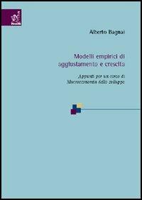 Modelli empirici di aggiustamento e crescita. Appunti per un corso di macroeconomia dello sviluppo - Alberto Bagnai - Libro Aracne 2005 | Libraccio.it