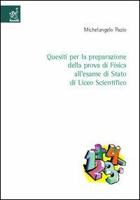 Quesiti per la preparazione della prova di fisica all'esame di Stato del liceo scientifico - Michelangelo Fazio - Libro Aracne 2005 | Libraccio.it