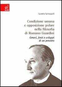 Condizione umana e opposizione polare nella filosofia di Romano Guardini. Genesi, fonti e sviluppo di un pensiero - Loretta Iannascoli - Libro Aracne 2005 | Libraccio.it