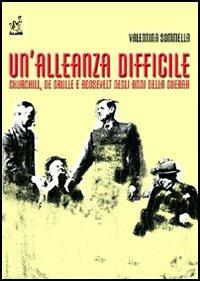 Un'alleanza difficile. Churchill, de Gaulle e Roosevelt negli anni della guerra - Valentina Sommella - Libro Aracne 2005 | Libraccio.it