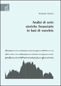 Analisi di serie storiche finanziarie in basi di wavelets - Armando Ciancio - Libro Aracne 2005 | Libraccio.it