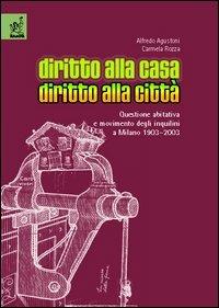 Diritto alla casa, diritto alla città. Questione abitativa e movimento degli inquilini a Milano 1903-2003 - Alfredo Agustoni, Carmela Rozza - Libro Aracne 2005 | Libraccio.it