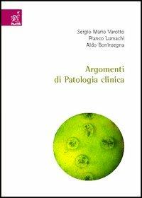 Argomenti di patologia clinica - Sergio M. Varotto, Franco Lumachi, Aldo Boninsegna - Libro Aracne 2006 | Libraccio.it