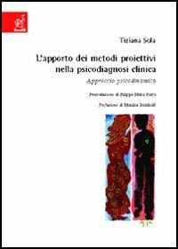 L' apporto dei metodi proiettivi nella psicodiagnosi clinica. Approccio psicodinamico - Tiziana Sola - Libro Aracne 2006 | Libraccio.it