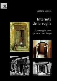 Internità della soglia. Il passaggio come gesto e come luogo - Barbara Bogoni - Libro Aracne 2006 | Libraccio.it