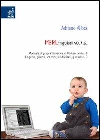 PERLinguisti v0.7.6. Manuale di programmazione in Perl per umanisti - Adriano Allora - Libro Aracne 2006 | Libraccio.it