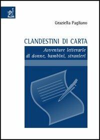 Clandestini di carta. Avventure letterarie di donne, bambini, stranieri - Graziella Pagliano - Libro Aracne 2006 | Libraccio.it