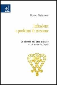 Imitazione e problemi di ricezione. La vicenda dell'Erec et Enide di Chrétien de Troyes - Monica Balestrero - Libro Aracne 2006 | Libraccio.it
