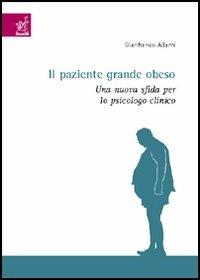 Il paziente grande obeso. Una nuova sfida per lo psicologo clinico - G. Franco Adami - Libro Aracne 2006 | Libraccio.it