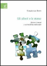 Gli alberi o le statue. Risorse comuni e sostenibilità ambientale - Giangiacomo Bravo - Libro Aracne 2006 | Libraccio.it