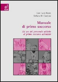 Manuale di primo soccorso. Ad uso del personale addetto al primo soccorso aziendale - G. Luca Rosso, Stefano M. Candura - Libro Aracne 2006 | Libraccio.it