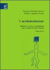 L' acrobatraducteur. Réflexions et exercices grammaticaux pour la traduction italien-français  - Libro Aracne 2006 | Libraccio.it