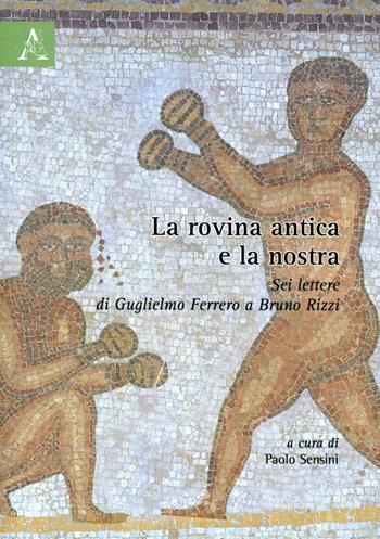 La rovina antica e la nostra. Sei lettere di Guglielmo Ferrero a Bruno Rizzi - Paolo Sensini - Libro Aracne 2006 | Libraccio.it