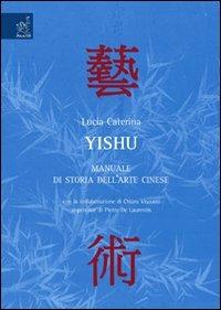 Yishu. Manuale di storia dell'arte cinese - Lucia Caterina - Libro Aracne 2006 | Libraccio.it