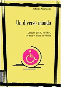 Un diverso mondo. Aspetti fisici, psichici, educativi della disabilità - Antonio Ambrosone - Libro Aracne 2006 | Libraccio.it