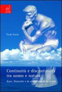 Continuità e discontinuità tra uomo e natura. Kant, Nietzsche e la conoscenza della realtà - Paolo Euron - Libro Aracne 2006 | Libraccio.it