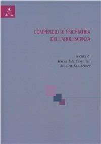 Compendio di psichiatria dell'adolescenza - Teresa I. Carratelli, Monica Santacroce, Silvia Fortugno - Libro Aracne 2007 | Libraccio.it