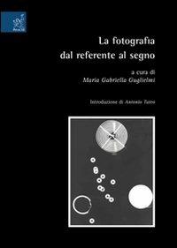 La fotografia del referente al segno - M. Gabriella Guglielmi, Antonio Tateo, Concetta Lenza - Libro Aracne 2007 | Libraccio.it