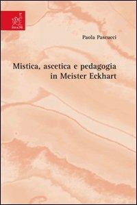 Mistica, ascetica e pedagogia in Meister Eckhart - Paola Pascucci - Libro Aracne 2007 | Libraccio.it