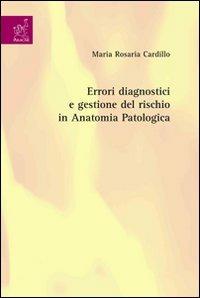 Errori diagnostici e gestione del rischio in anatomia patologica - M. Rosaria Cardillo - Libro Aracne 2007 | Libraccio.it