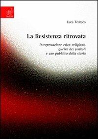 La Resistenza ritrovata. Interpretazione etico-religiosa, guerra dei simboli e uso pubblico della storia - Luca Tedesco - Libro Aracne 2007 | Libraccio.it