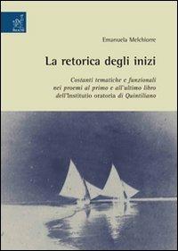 La retorica degli inizi: costanti tematiche e funzionali nei proemi al primo e all'ultimo libro dell'Institutio oratoria di Quintiliano - Emanuela Melchiorre - Libro Aracne 2007 | Libraccio.it