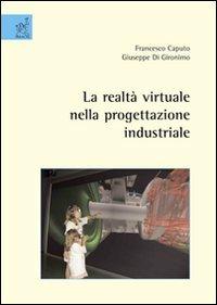 La realtà virtuale nella progettazione industriale - Francesco Caputo, Giuseppe Di Gironimo - Libro Aracne 2007 | Libraccio.it