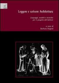 Leggere e scrivere architettura. Linguaggi, modelli e tecniche per il progetto dell'abitare - Barbara Bogoni - Libro Aracne 2007 | Libraccio.it