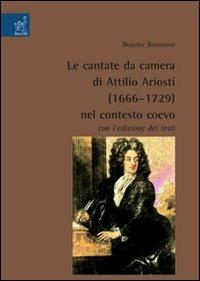 Le cantate da camera di Attilio Ariosti (1666-1729) nel contesto coevo - Beatrice Barazzoni - Libro Aracne 2007 | Libraccio.it
