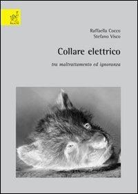 Collare elettrico: tra maltrattamento ed ignoranza - Raffaella Cocco, Stefano Visco - Libro Aracne 2007 | Libraccio.it