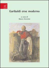 Garibaldi eroe moderno - Roberto Balzani, Fulvio Conti, P. Rinaldo Farnesi - Libro Aracne 2007 | Libraccio.it