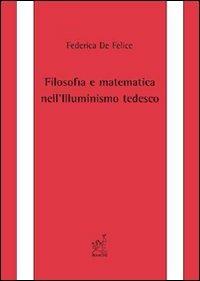 Filosofia e matematica nell'illuminismo tedesco - Federica De Felice - Libro Aracne 2008 | Libraccio.it