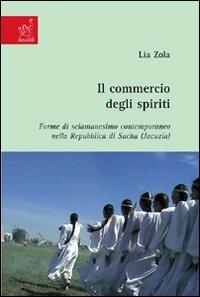 Il commercio degli spiriti. Forme di sciamanesimo contemporaneo nella Repubblica di Sacha (Jacuzia) - Lia Zola - Libro Aracne 2008 | Libraccio.it