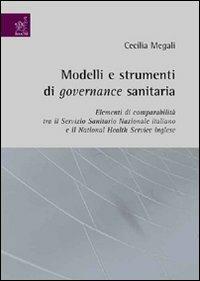 Modelli e strumenti di governance sanitaria. Elementi di comparabilità tra Servizio Sanitario Nazionale italiano e il National Health Service inglese - Cecilia Megali - Libro Aracne 2008 | Libraccio.it