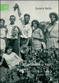 Migrando a sud. Coloni italiani in Tunisia (1881-1939) - Daniela Melfa - Libro Aracne 2008 | Libraccio.it
